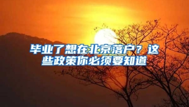 畢業(yè)了想在北京落戶？這些政策你必須要知道