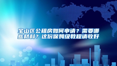 寶山區(qū)公租房如何申請(qǐng)？需要哪些材料？這份保姆級(jí)教程請(qǐng)收好→