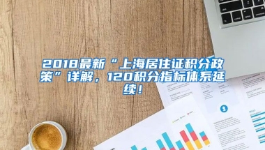 2018最新“上海居住證積分政策”詳解，120積分指標(biāo)體系延續(xù)！