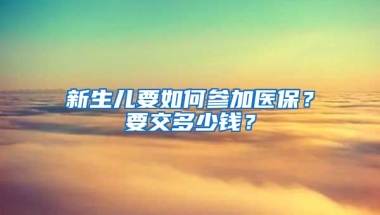 新生兒要如何參加醫(yī)保？要交多少錢？