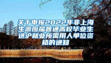 關于申報2022年非上海生源應屆普通高校畢業(yè)生進滬就業(yè)所需用人單位資格的通知