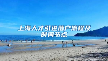 上海人才引進(jìn)落戶流程及時間節(jié)點(diǎn)