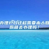 辦理戶口遷移需要本人回原籍去辦理嗎？