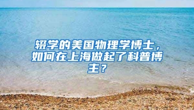 輟學(xué)的美國物理學(xué)博士，如何在上海做起了科普博主？