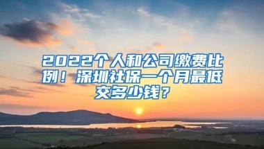 2022個(gè)人和公司繳費(fèi)比例！深圳社保一個(gè)月最低交多少錢？