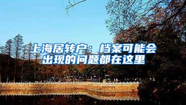 上海居轉戶：檔案可能會出現(xiàn)的問題都在這里