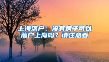 上海落戶(hù)：沒(méi)有房子可以落戶(hù)上海嗎？請(qǐng)注意看