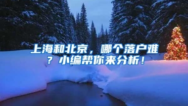 上海和北京，哪個(gè)落戶難？小編幫你來(lái)分析！