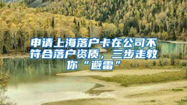 申請上海落戶卡在公司不符合落戶資質(zhì)，三步走教你“避雷”