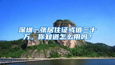 深圳一張居住證或值三十萬，你知道怎么用嗎？