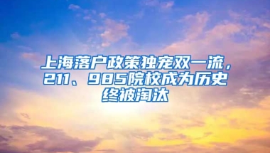 上海落戶政策獨寵雙一流，211、985院校成為歷史終被淘汰