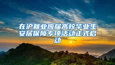 在滬就業(yè)應屆高校畢業(yè)生安居保障專項活動正式啟動