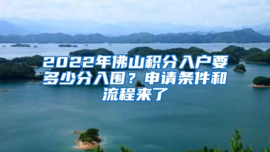 2022年佛山積分入戶(hù)要多少分入圍？申請(qǐng)條件和流程來(lái)了