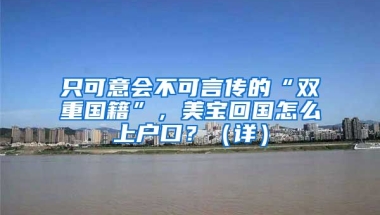 只可意會不可言傳的“雙重國籍”，美寶回國怎么上戶口？（詳）