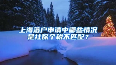 上海落戶申請中哪些情況是社保個(gè)稅不匹配？