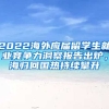 2022海外應(yīng)屆留學生就業(yè)競爭力洞察報告出爐，海歸回國熱持續(xù)攀升