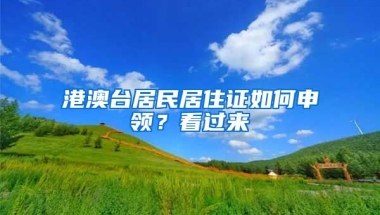 港澳臺(tái)居民居住證如何申領(lǐng)？看過來