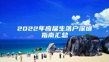 2022年應(yīng)屆生落戶深圳指南匯總