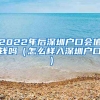 2022年后深圳戶口會(huì)值錢(qián)嗎（怎么樣入深圳戶口）