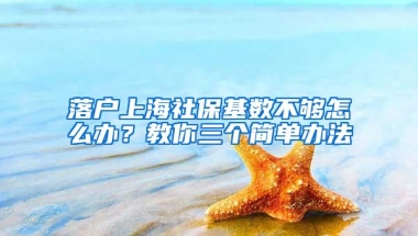 落戶上海社?；鶖?shù)不夠怎么辦？教你三個(gè)簡(jiǎn)單辦法