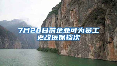 7月20日前企業(yè)可為員工更改醫(yī)保檔次