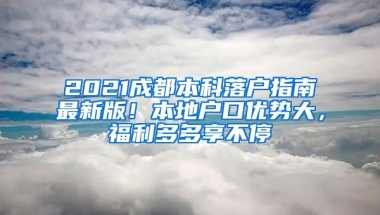 2021成都本科落戶指南最新版！本地戶口優(yōu)勢(shì)大，福利多多享不停