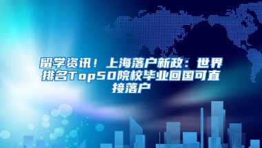 留學(xué)資訊！上海落戶新政：世界排名Top50院校畢業(yè)回國可直接落戶