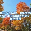 我工作在杭州，但戶口在上海，能在杭州買(mǎi)房嗎？丨你問(wèn)我答