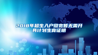 2018年超生入戶(hù)放寬暫無(wú)需開(kāi)具計(jì)劃生育證明