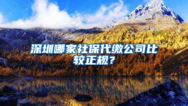 深圳哪家社保代繳公司比較正規(guī)？