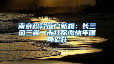 南京積分落戶新規(guī)：長三角三省一市社保繳納年限可累計