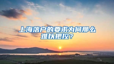 上海落戶的要求為何那么難以把控？