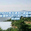 2022年天津落戶最新政策細則與積分落戶分數(shù)計算規(guī)則