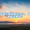 深圳公租房能住多久，能不能長期??？