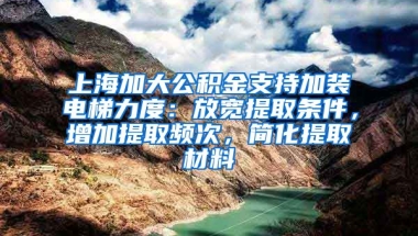 上海加大公積金支持加裝電梯力度：放寬提取條件，增加提取頻次，簡(jiǎn)化提取材料