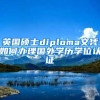 英國碩士diploma文憑如何辦理國外學(xué)歷學(xué)位認證