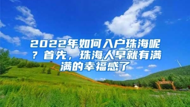 2022年如何入戶珠海呢？首先，珠海人早就有滿滿的幸福感了