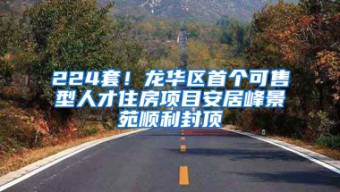 224套！龍華區(qū)首個可售型人才住房項目安居峰景苑順利封頂