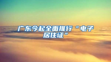 廣東今起全面推行“電子居住證”