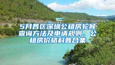 5月各區(qū)深圳公租房輪候查詢方法及申請規(guī)則、公租房價格科普合集