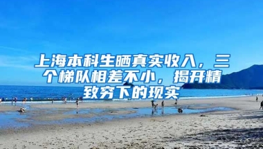 上海本科生曬真實(shí)收入，三個梯隊(duì)相差不小，揭開精致窮下的現(xiàn)實(shí)