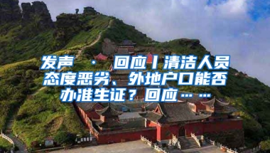 發(fā)聲 · 回應丨清潔人員態(tài)度惡劣、外地戶口能否辦準生證？回應……