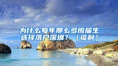 為什么每年那么多應屆生選擇落戶深圳？（福利）