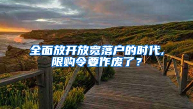 全面放開放寬落戶的時代,限購令要作廢了？