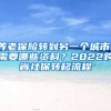 養(yǎng)老保險轉到另一個城市，需要哪些資料？2022跨省社保轉移流程