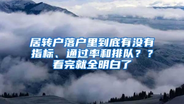 居轉(zhuǎn)戶落戶里到底有沒有指標、通過率和排隊？？看完就全明白了