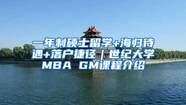 一年制碩士留學+海歸待遇+落戶捷徑｜世紀大學MBA GM課程介紹