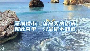 深圳樓市：落戶(hù)買(mǎi)房原來(lái)如此簡(jiǎn)單，只是你不知道