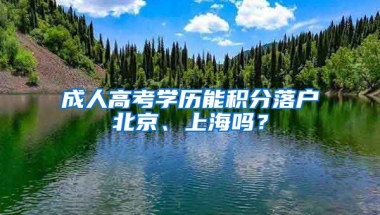 成人高考學(xué)歷能積分落戶北京、上海嗎？