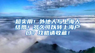 超實(shí)用！外地人與上海人結(jié)婚！多久可以轉(zhuǎn)上海戶口？攻略請(qǐng)收藏！